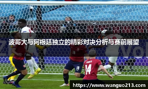 波哥大与阿根廷独立的精彩对决分析与赛前展望