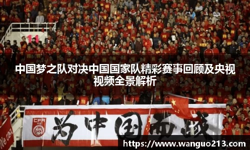 中国梦之队对决中国国家队精彩赛事回顾及央视视频全景解析