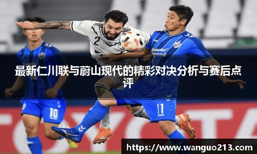 最新仁川联与蔚山现代的精彩对决分析与赛后点评