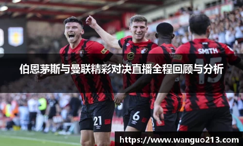 伯恩茅斯与曼联精彩对决直播全程回顾与分析