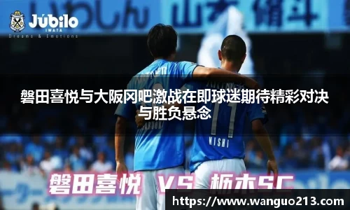 磐田喜悦与大阪冈吧激战在即球迷期待精彩对决与胜负悬念