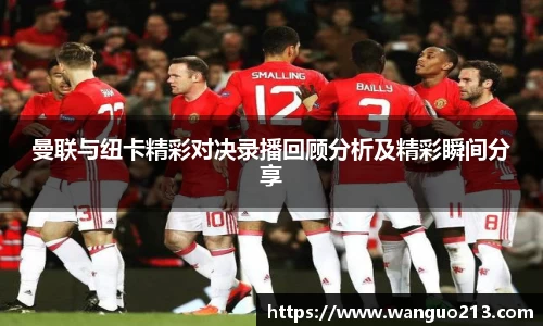曼联与纽卡精彩对决录播回顾分析及精彩瞬间分享