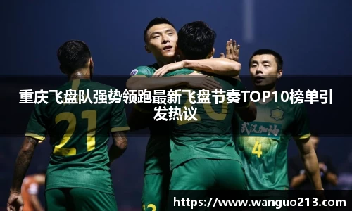 重庆飞盘队强势领跑最新飞盘节奏TOP10榜单引发热议