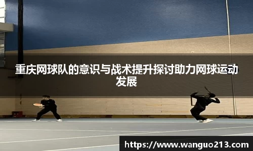 重庆网球队的意识与战术提升探讨助力网球运动发展